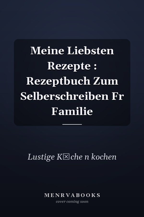 Meine Liebsten Rezepte : Rezeptbuch Zum Selberschreiben Fr Familie