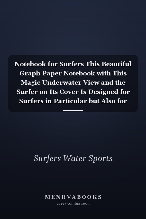 Notebook for Surfers This Beautiful Graph Paper Notebook with This Magic Underwater View and the Surfer on Its Cover Is Designed for Surfers in Particular but Also for All Other Ocean Lovers Like Snorkelers, Divers, Sailors Etc