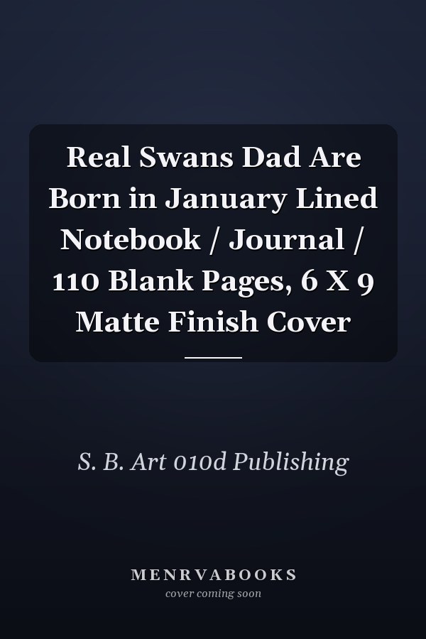Real Swans Dad Are Born in January Lined Notebook / Journal / 110 Blank Pages, 6 X 9 Matte Finish Cover