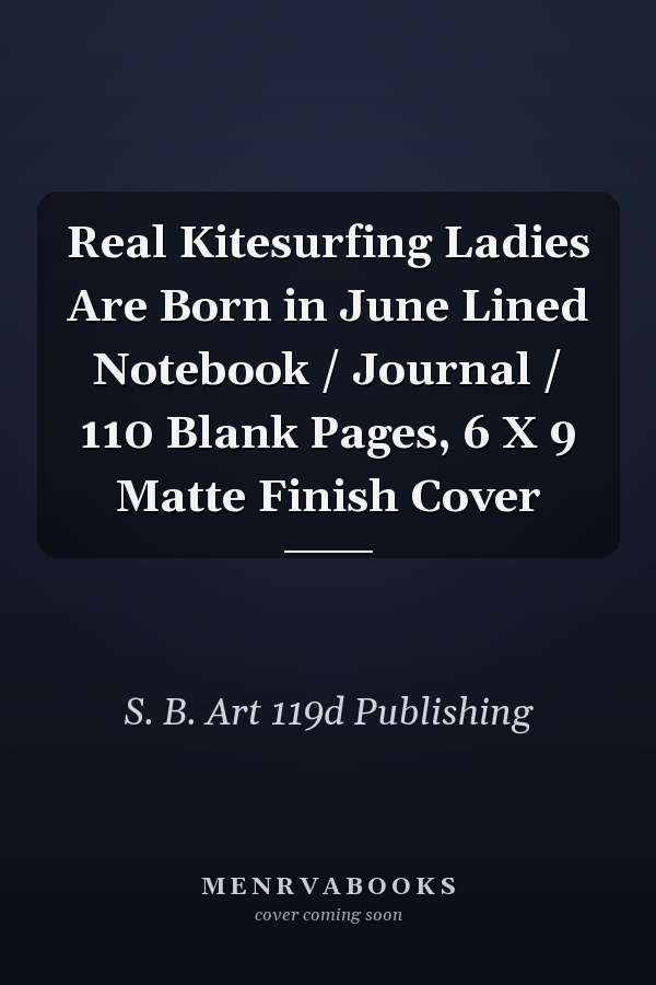Real Kitesurfing Ladies Are Born in June Lined Notebook / Journal / 110 Blank Pages, 6 X 9 Matte Finish Cover