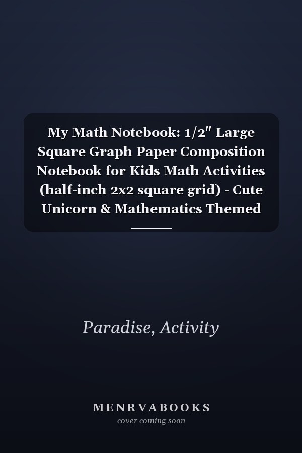 My Math Notebook: 1/2" Large Square Graph Paper Composition Notebook for Kids Math Activities (half-inch 2x2 square grid) - Cute Unicorn & Mathematics Themed Cover