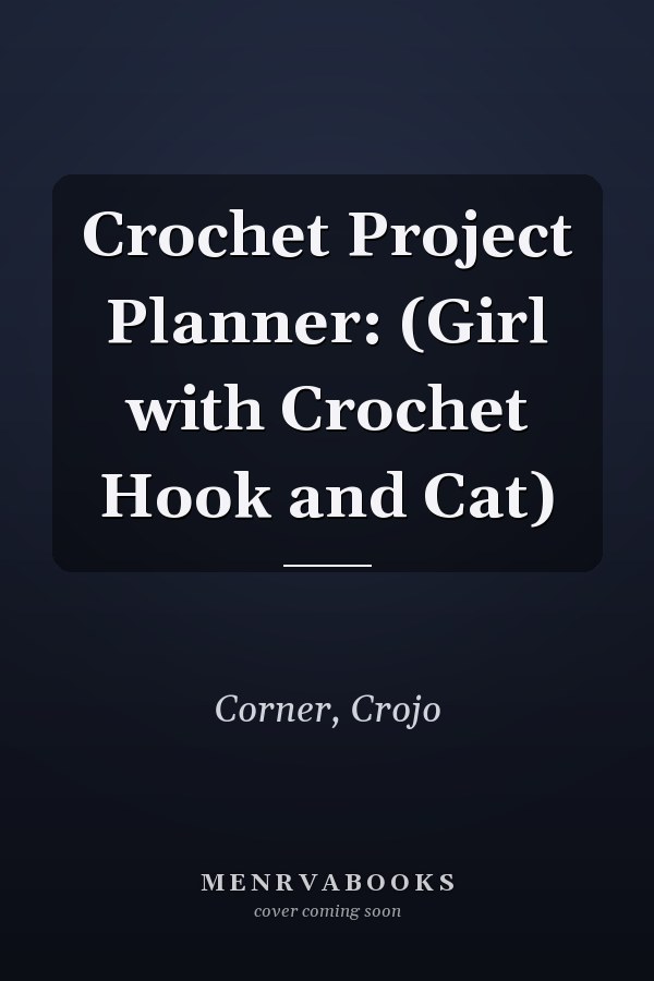 Crochet Project Planner: (Girl with Crochet Hook and Cat)