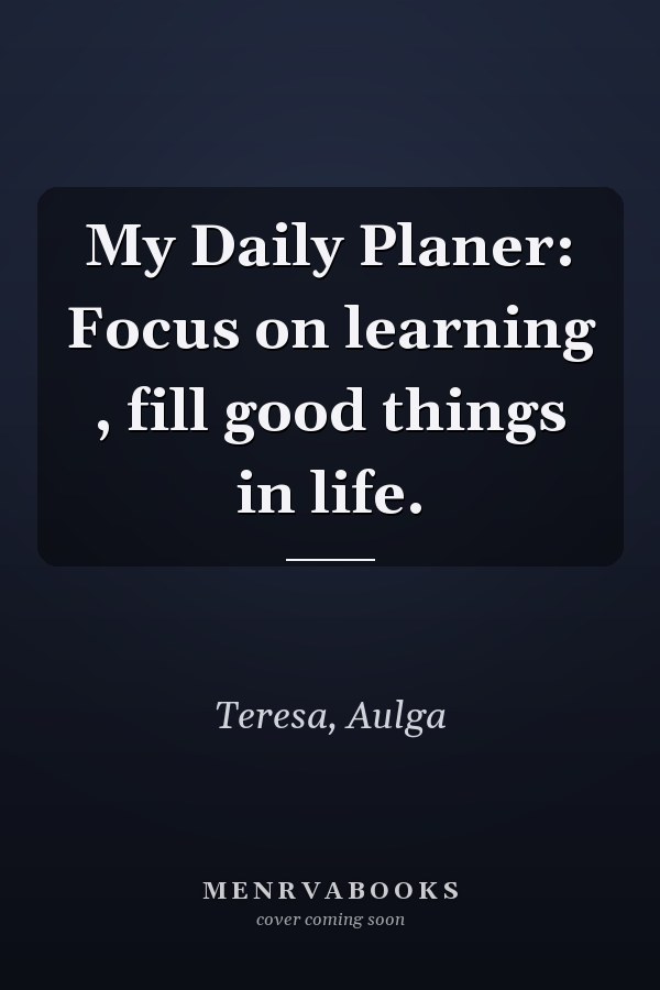 My Daily Planer: Focus on learning , fill good things in life.