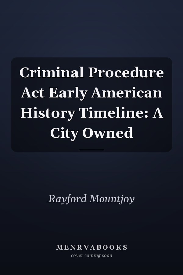 Criminal Procedure Act Early American History Timeline: A City Owned