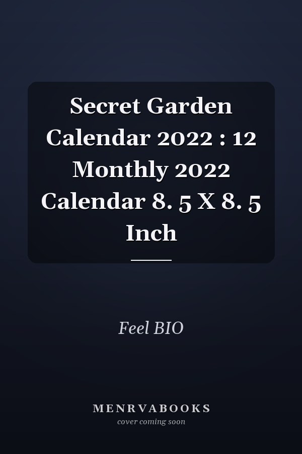 Secret Garden Calendar 2022 : 12 Monthly 2022 Calendar 8. 5 X 8. 5 Inch