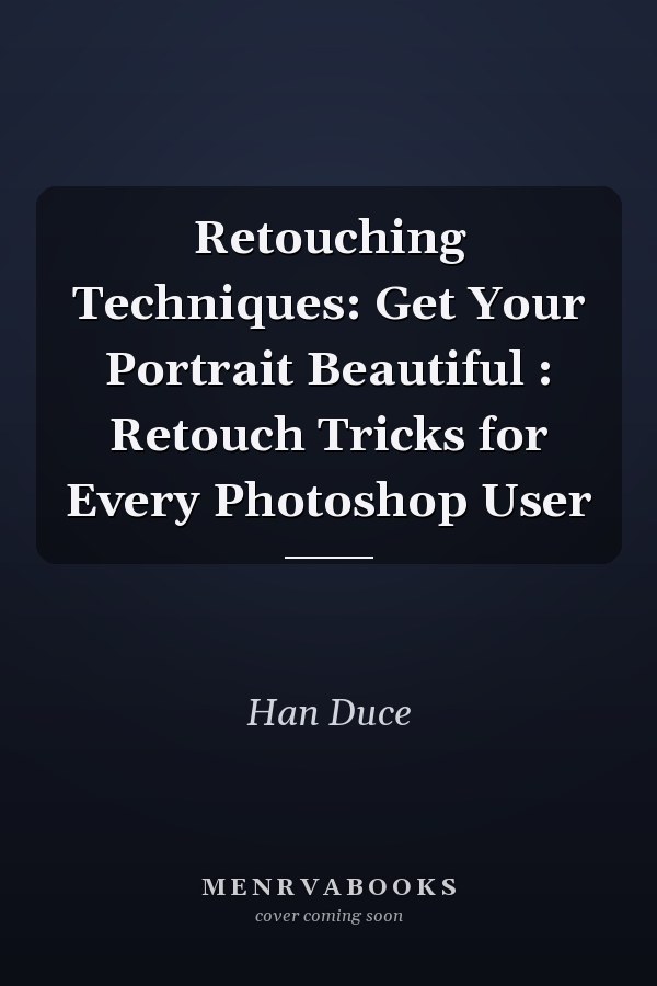 Retouching Techniques: Get Your Portrait Beautiful : Retouch Tricks for Every Photoshop User
