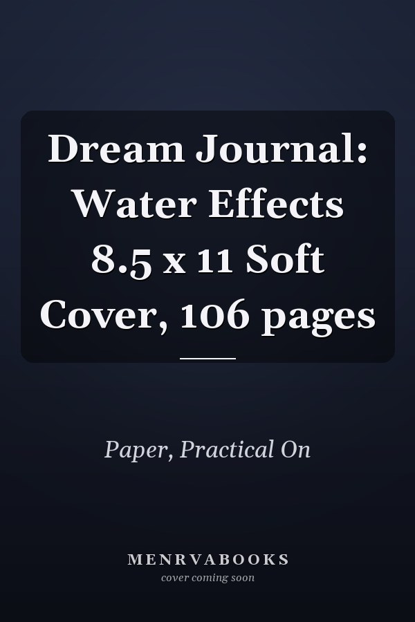 Dream Journal: Water Effects 8.5 x 11 Soft Cover, 106 pages