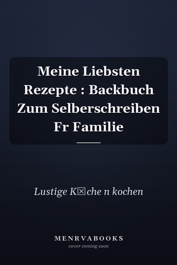 Meine Liebsten Rezepte : Backbuch Zum Selberschreiben Fr Familie
