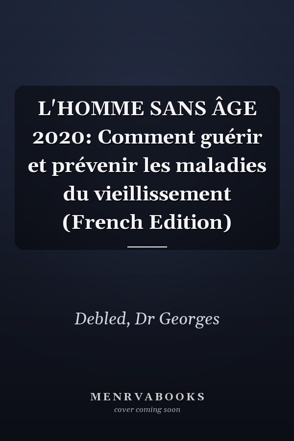 L'HOMME SANS ÂGE 2020: Comment guérir et prévenir les maladies du vieillissement (French Edition)