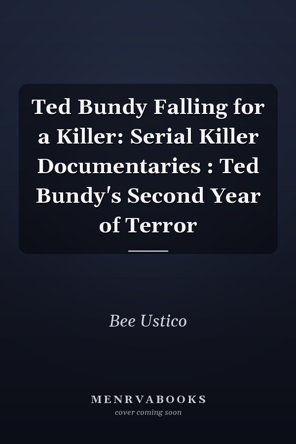 Ted Bundy Falling for a Killer: Serial Killer Documentaries : Ted Bundy's Second Year of Terror