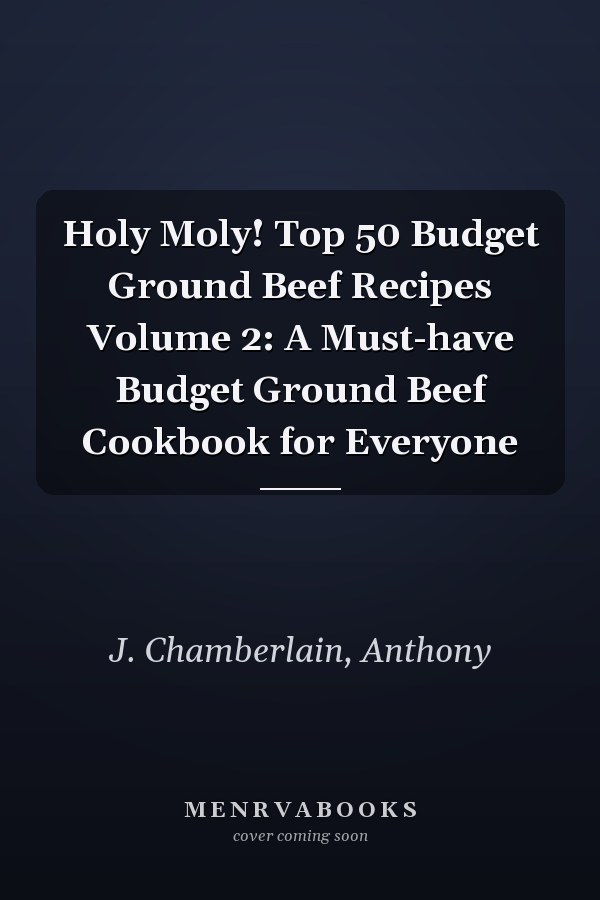 Holy Moly! Top 50 Budget Ground Beef Recipes Volume 2: A Must-have Budget Ground Beef Cookbook for Everyone