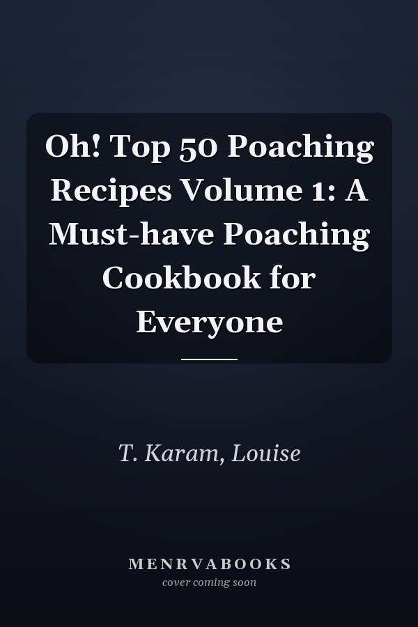 Oh! Top 50 Poaching Recipes Volume 1: A Must-have Poaching Cookbook for Everyone