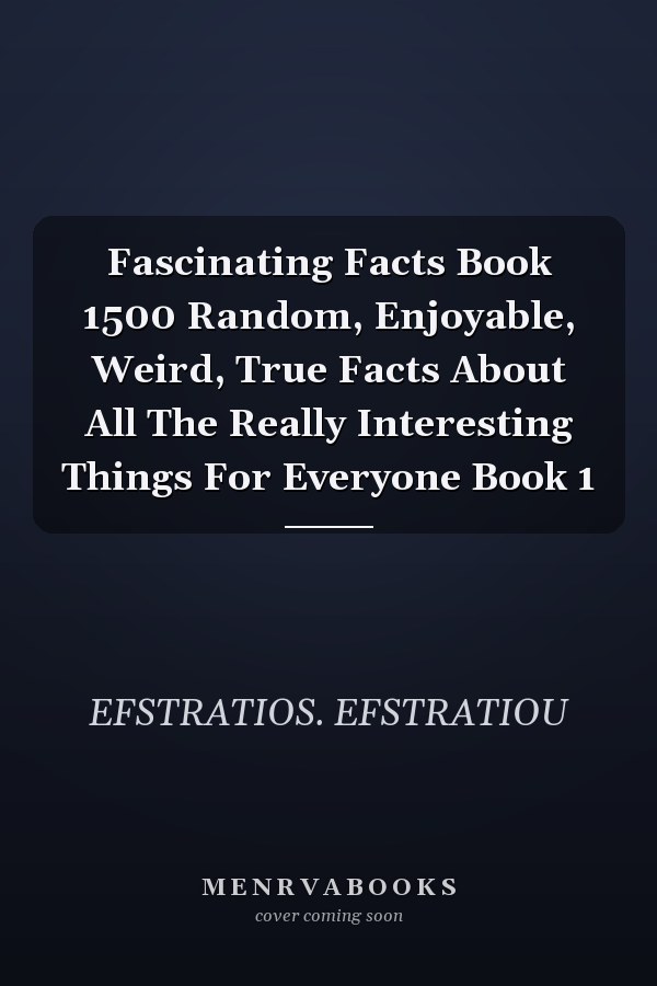 Fascinating Facts Book 1500 Random, Enjoyable, Weird, True Facts About All The Really Interesting Things For Everyone Book 1