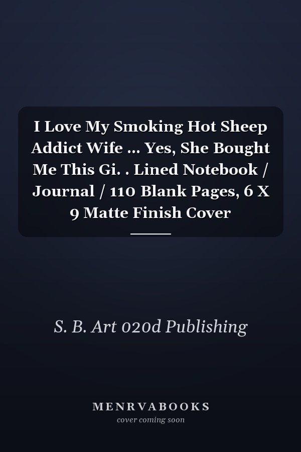 I Love My Smoking Hot Sheep Addict Wife ... Yes, She Bought Me This Gi. . Lined Notebook / Journal / 110 Blank Pages, 6 X 9 Matte Finish Cover