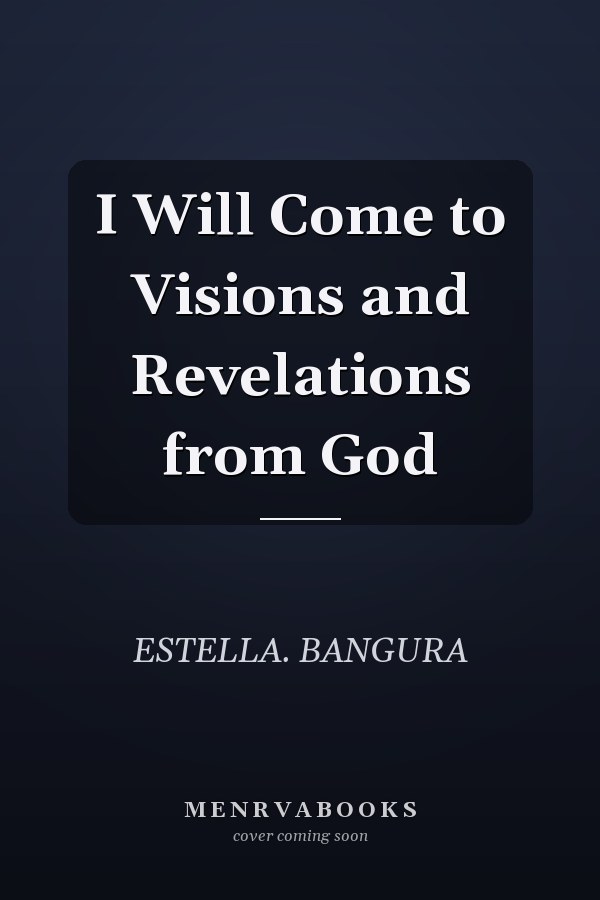 I Will Come to Visions and Revelations from God