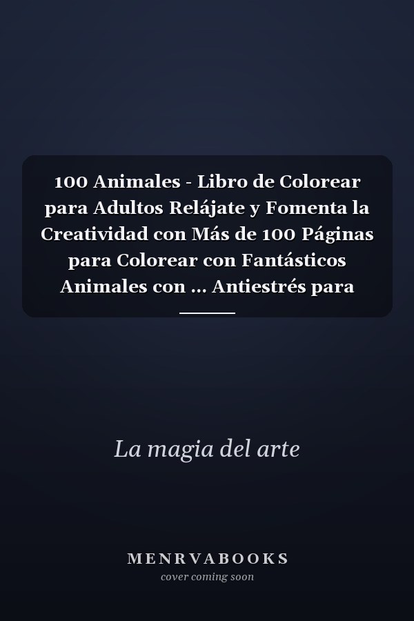 100 Animales - Libro de Colorear para Adultos Relájate y Fomenta la Creatividad con Más de 100 Páginas para Colorear con Fantásticos Animales con ... Antiestrés para Relajarse