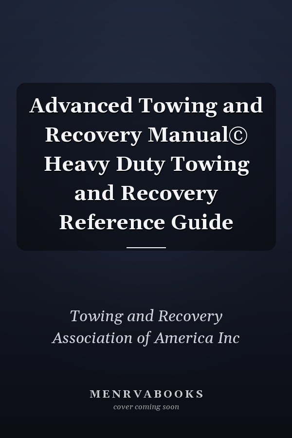Advanced Towing and Recovery Manual© Heavy Duty Towing and Recovery Reference Guide