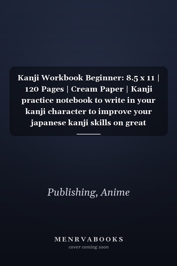 Kanji Workbook Beginner: 8.5 x 11 | 120 Pages | Cream Paper | Kanji practice notebook to write in your kanji character to improve your japanese kanji skills on great genkouyoushi paper.