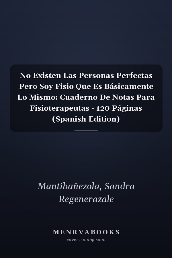No Existen Las Personas Perfectas Pero Soy Fisio Que Es Básicamente Lo Mismo: Cuaderno De Notas Para Fisioterapeutas - 120 Páginas (Spanish Edition)
