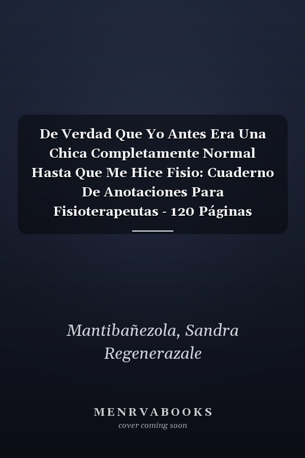 De Verdad Que Yo Antes Era Una Chica Completamente Normal Hasta Que Me Hice Fisio: Cuaderno De Anotaciones Para Fisioterapeutas - 120 Páginas (Spanish Edition)