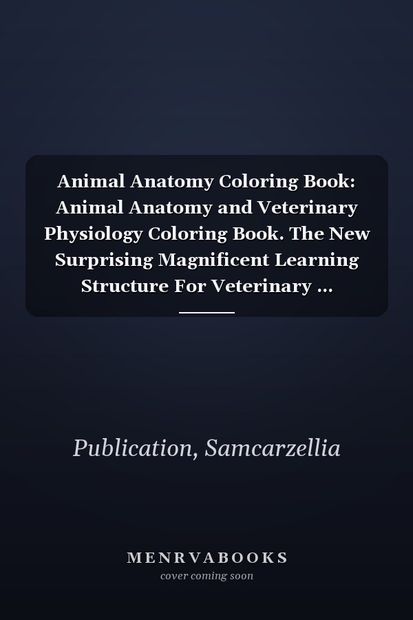 Animal Anatomy Coloring Book: Animal Anatomy and Veterinary Physiology Coloring Book. The New Surprising Magnificent Learning Structure For Veterinary ... Anatomy Self-Test Coloring Workbook.