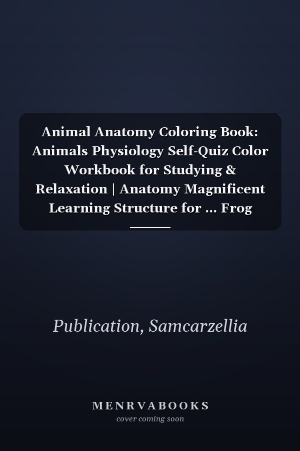 Animal Anatomy Coloring Book: Animals Physiology Self-Quiz Color Workbook for Studying & Relaxation | Anatomy Magnificent Learning Structure for ... Frog Chicken & More Anatomy Coloring book.