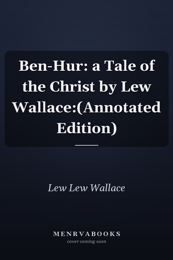 Ben-Hur: a Tale of the Christ by Lew Wallace:(Annotated Edition)
