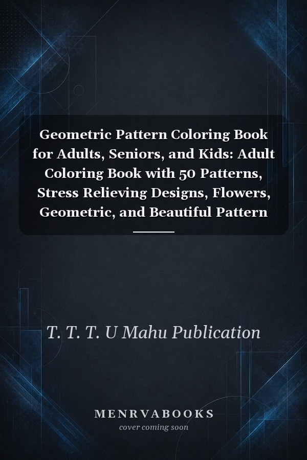 Geometric Pattern Coloring Book for Adults, Seniors, and Kids: Adult Coloring Book with 50 Patterns, Stress Relieving Designs, Flowers, Geometric, and Beautiful Pattern Design, Volume 163