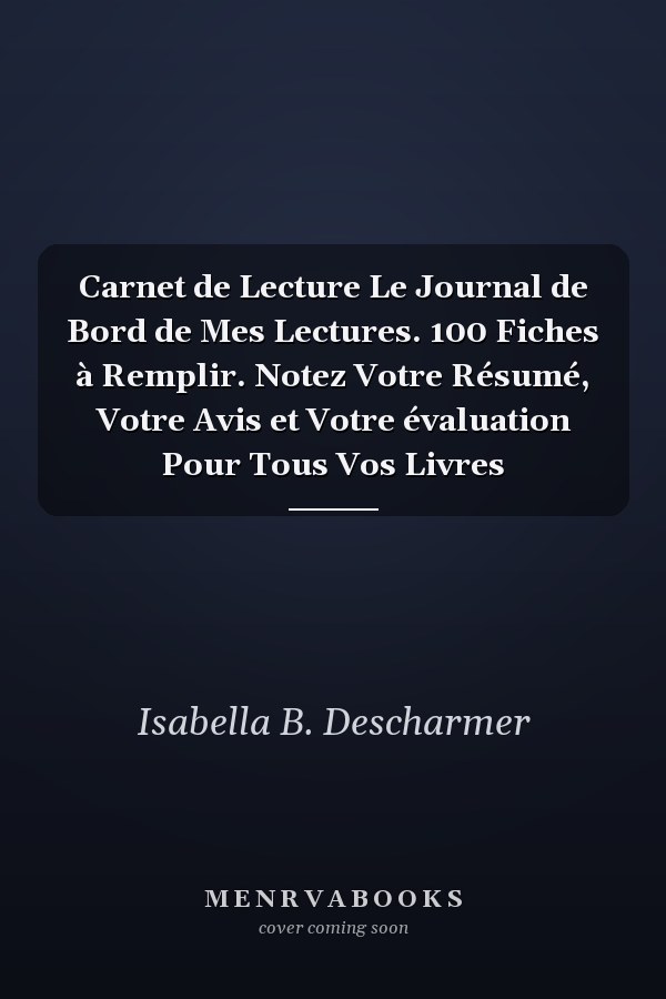 Carnet de Lecture Le Journal de Bord de Mes Lectures. 100 Fiches à Remplir. Notez Votre Résumé, Votre Avis et Votre évaluation Pour Tous Vos Livres