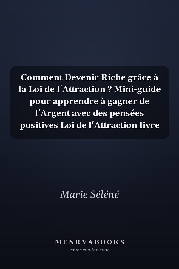 Comment Devenir Riche grâce à la Loi de l'Attraction ? Mini-guide pour apprendre à gagner de l'Argent avec des pensées positives Loi de l'Attraction livre