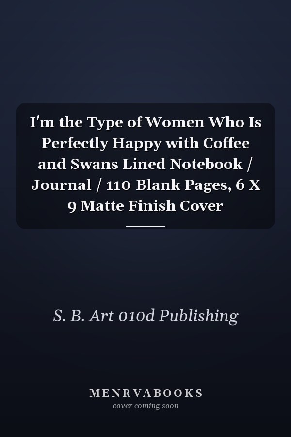 I'm the Type of Women Who Is Perfectly Happy with Coffee and Swans Lined Notebook / Journal / 110 Blank Pages, 6 X 9 Matte Finish Cover