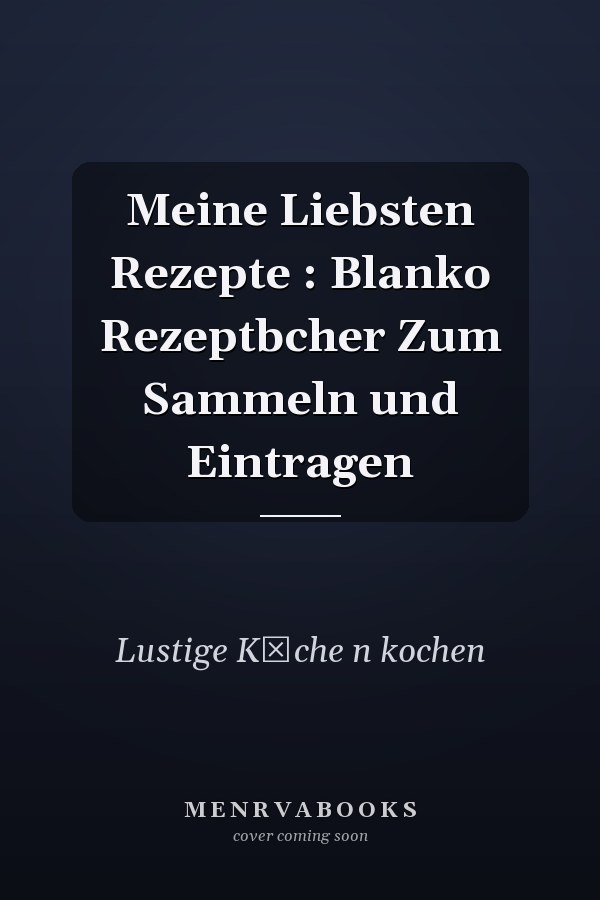 Meine Liebsten Rezepte : Blanko Rezeptbcher Zum Sammeln und Eintragen