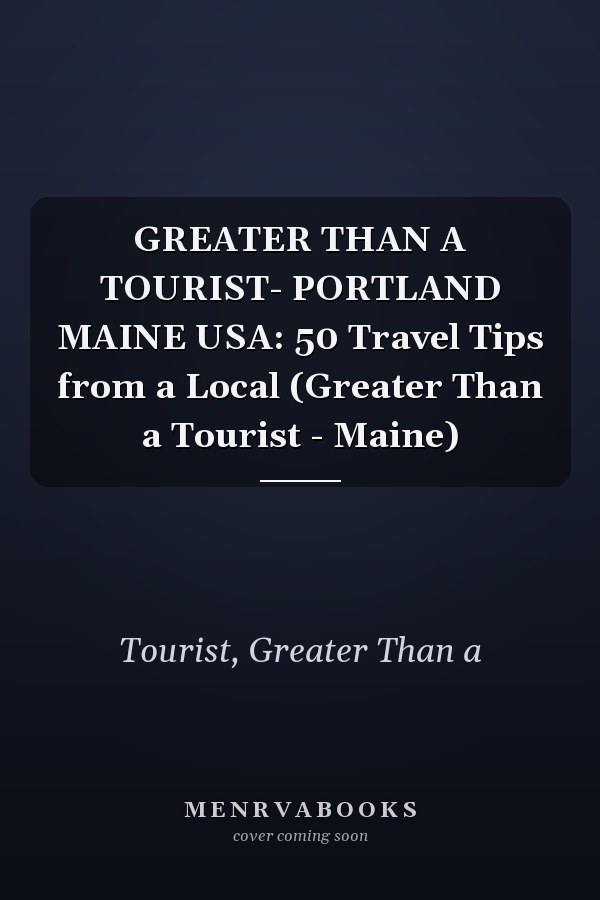 GREATER THAN A TOURIST- PORTLAND MAINE USA: 50 Travel Tips from a Local (Greater Than a Tourist - Maine)
