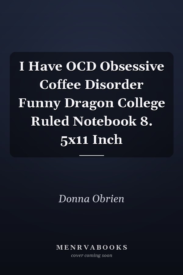 I Have OCD Obsessive Coffee Disorder Funny Dragon College Ruled Notebook 8. 5x11 Inch