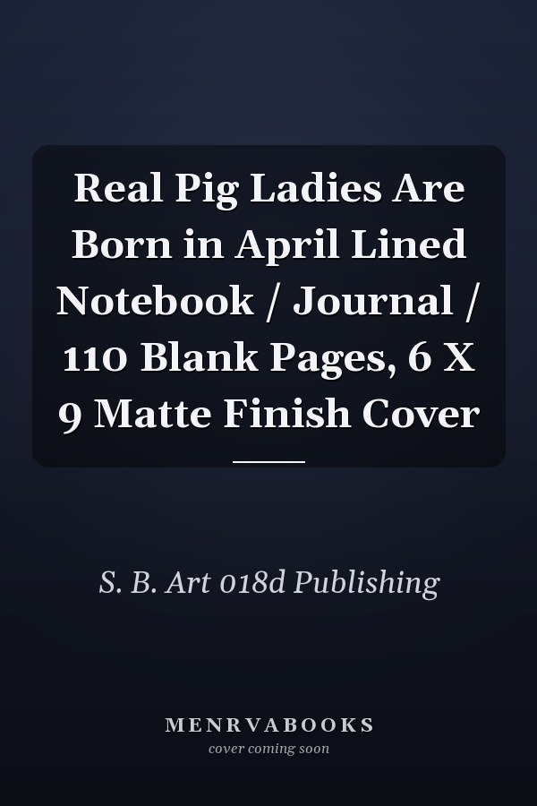 Real Pig Ladies Are Born in April Lined Notebook / Journal / 110 Blank Pages, 6 X 9 Matte Finish Cover