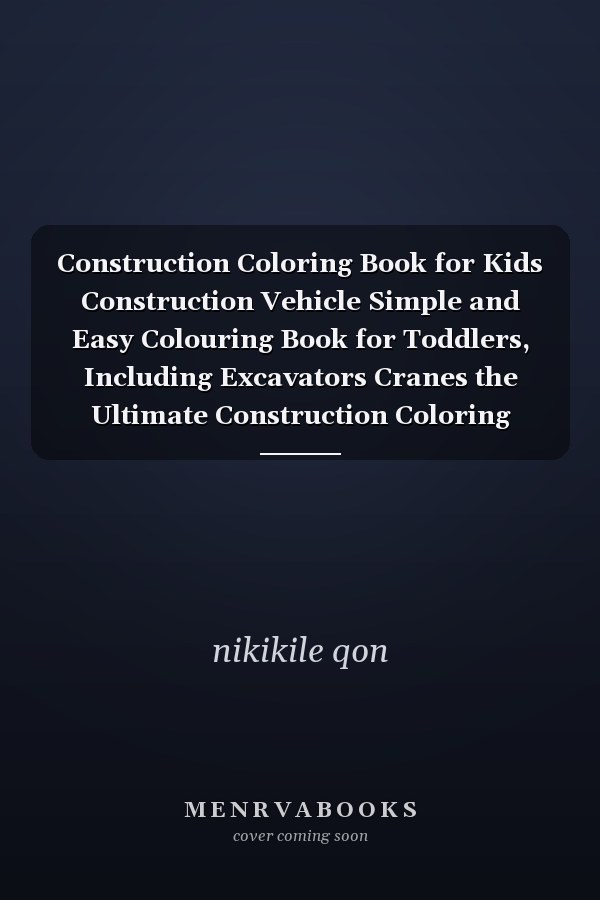 Construction Coloring Book for Kids Construction Vehicle Simple and Easy Colouring Book for Toddlers, Including Excavators Cranes the Ultimate Construction Coloring Book Filled with 50+ Designs of Big Trucks