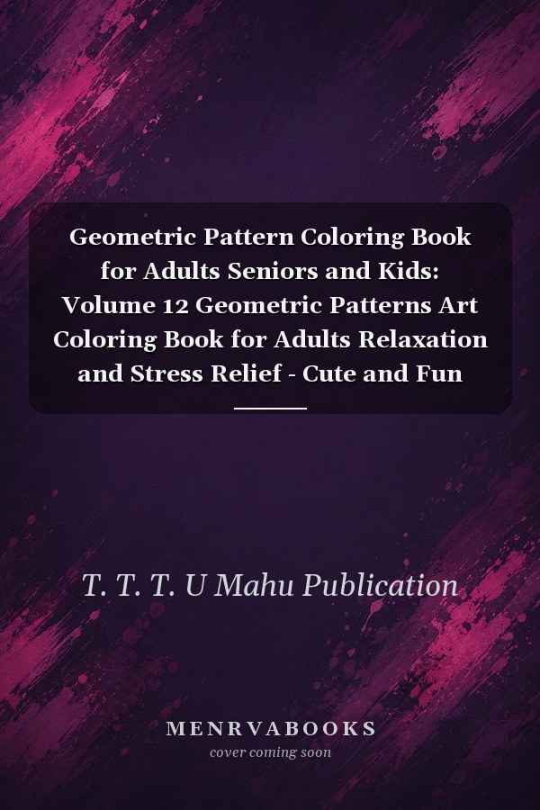 Geometric Pattern Coloring Book for Adults Seniors and Kids: Volume 12 Geometric Patterns Art Coloring Book for Adults Relaxation and Stress Relief - Cute and Fun Drawing Book
