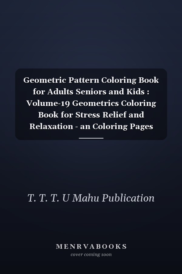 Geometric Pattern Coloring Book for Adults, Seniors, and Kids: Volume 19