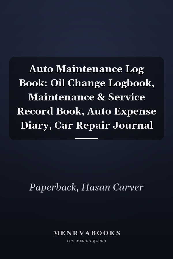 Auto Maintenance Log Book: Oil Change Logbook, Maintenance & Service Record Book, Auto Expense Diary, Car Repair Journal