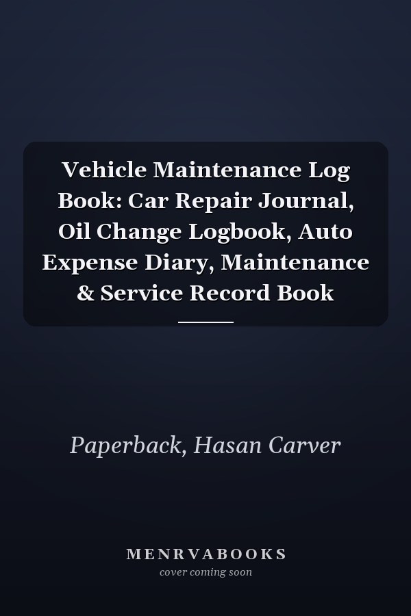 Vehicle Maintenance Log Book: Car Repair Journal, Oil Change Logbook, Auto Expense Diary, Maintenance & Service Record Book