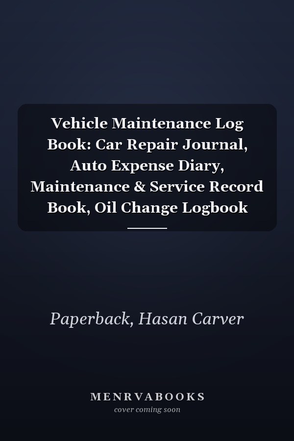 Vehicle Maintenance Log Book: Car Repair Journal, Auto Expense Diary, Maintenance & Service Record Book, Oil Change Logbook