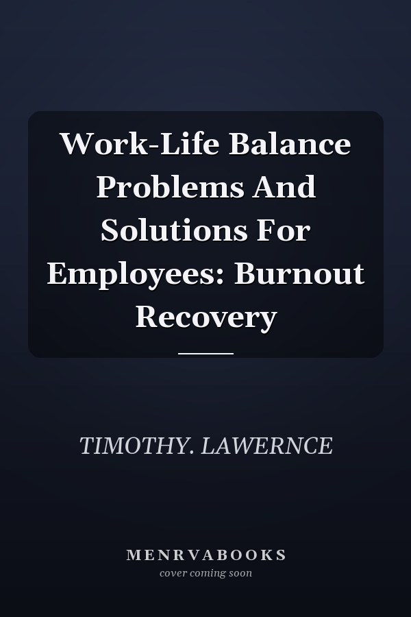 Work-Life Balance Problems And Solutions For Employees: Burnout Recovery
