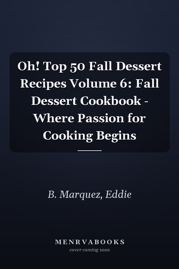 Oh! Top 50 Fall Dessert Recipes Volume 6: Fall Dessert Cookbook - Where Passion for Cooking Begins
