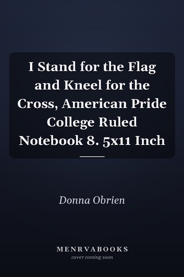 I Stand for the Flag and Kneel for the Cross, American Pride College Ruled Notebook 8. 5x11 Inch