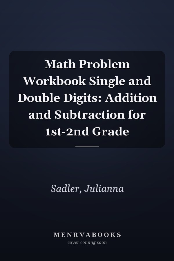 Math Problem Workbook Single and Double Digits: Addition and Subtraction for 1st-2nd Grade