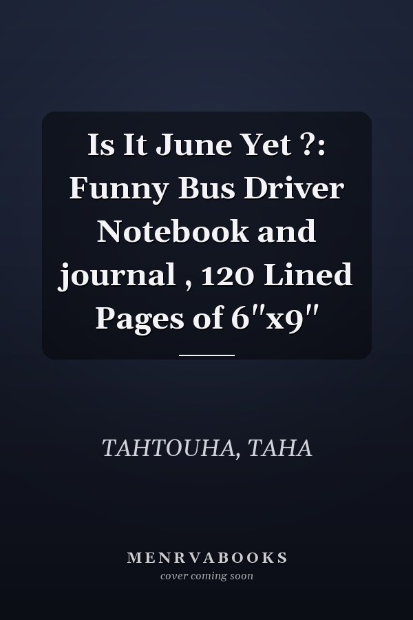 Is It June Yet ?: Funny Bus Driver Notebook and journal , 120 Lined Pages of 6"x9"
