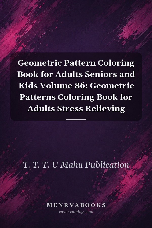 Geometric Pattern Coloring Book for Adults Seniors and Kids Volume 86: Geometric Patterns Coloring Book for Adults Stress Relieving