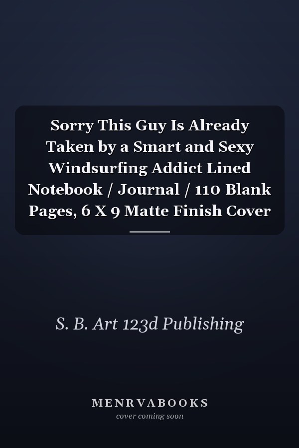 Sorry This Guy Is Already Taken by a Smart and Sexy Windsurfing Addict Lined Notebook / Journal / 110 Blank Pages, 6 X 9 Matte Finish Cover