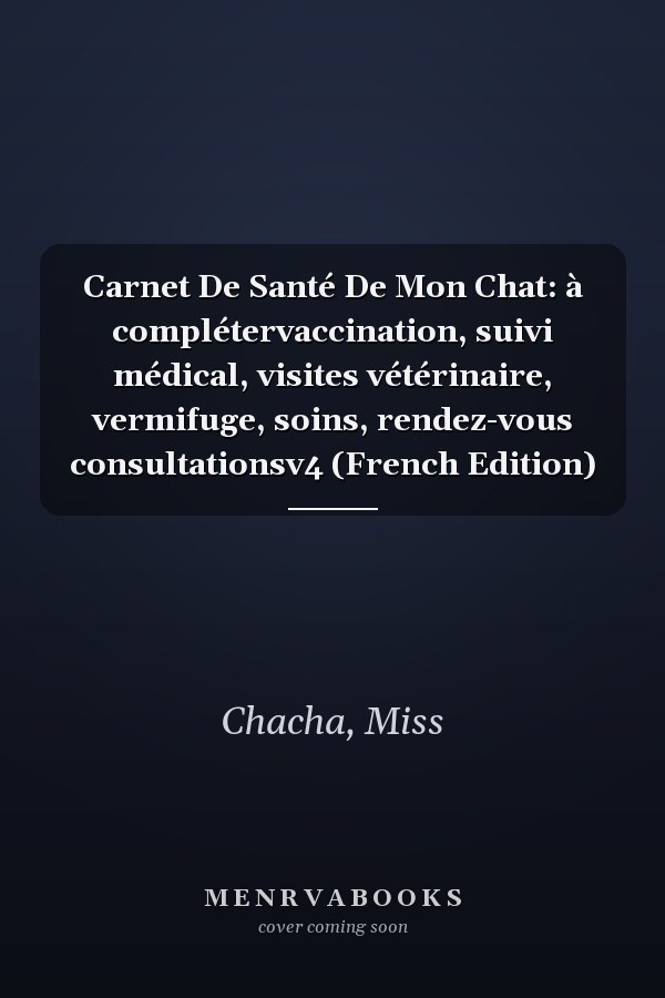 Carnet De Santé De Mon Chat: à complétervaccination, suivi médical, visites vétérinaire, vermifuge, soins, rendez-vous consultationsv4 (French Edition)