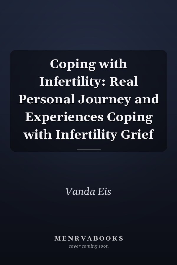 Coping with Infertility: Real Personal Journey and Experiences Coping with Infertility Grief